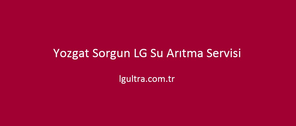 Yozgat Sorgun LG Su Arıtma Servisi Yozgat Sorgun LG Su Arıtma Servisi