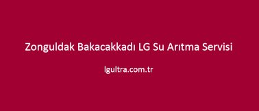 Zonguldak Bakacakkadı LG Su Arıtma Servisi Zonguldak Bakacakkadı LG Su Arıtma Servisi
