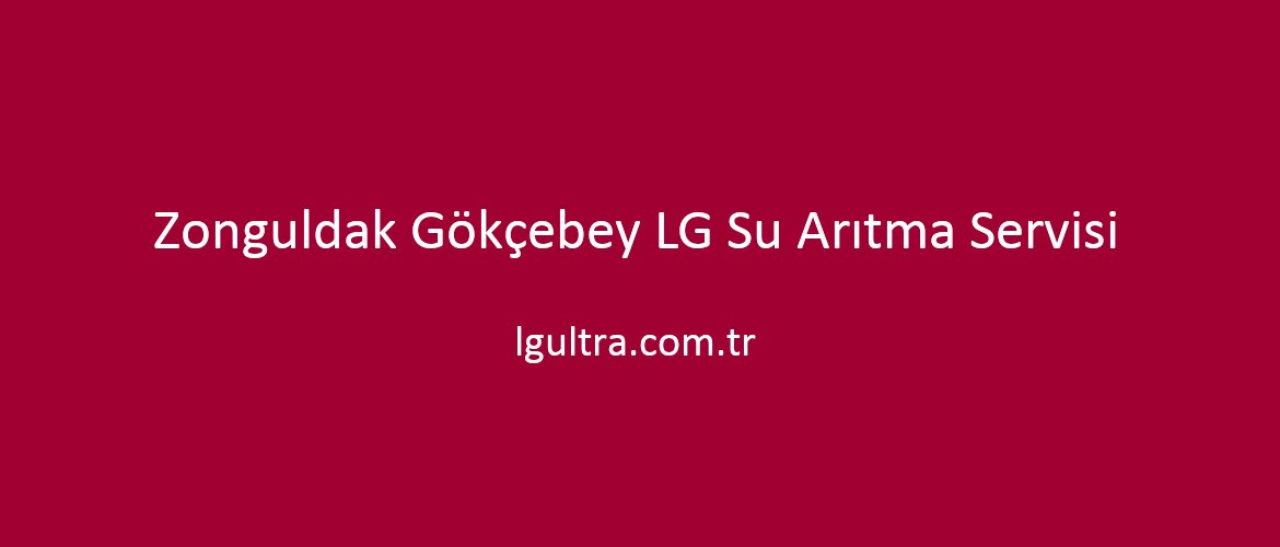 Zonguldak Gökçebey LG Su Arıtma Servisi Zonguldak Gökçebey LG Su Arıtma Servisi