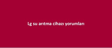 LG Su Arıtma Cihazı Yorumları