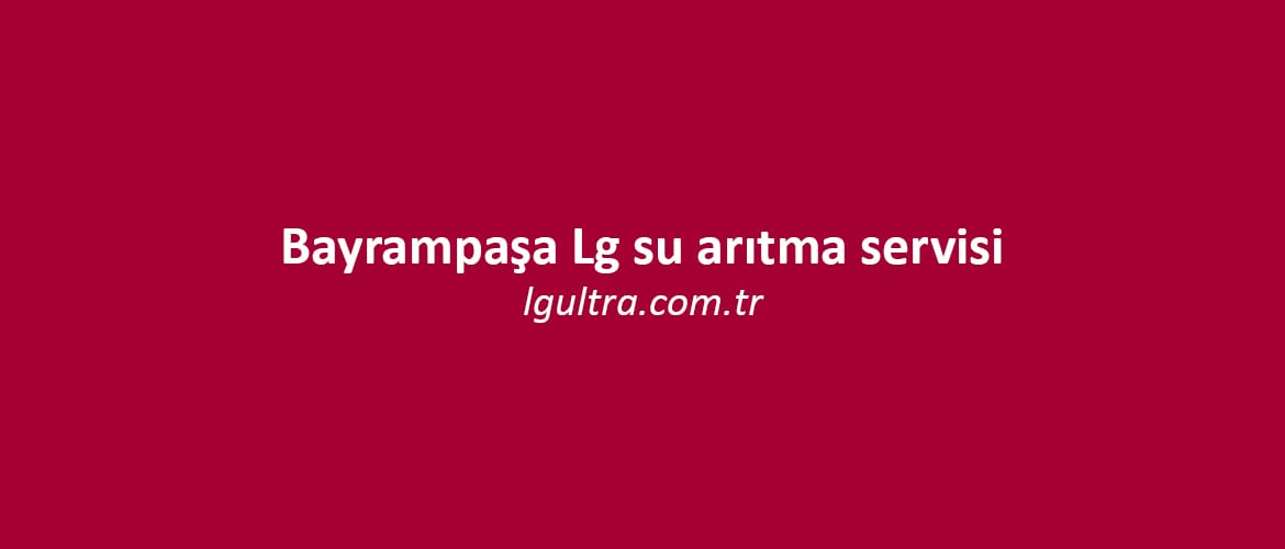Bayrampaşa LG Su Arıtma Servisi Bayrampaşa LG Su Arıtma Servisi