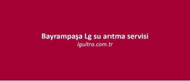 Bayrampaşa LG Su Arıtma Servisi Bayrampaşa LG Su Arıtma Servisi